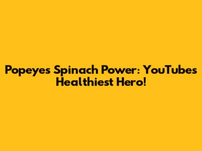Popeye's Spinach Power: YouTube's Healthiest Hero!