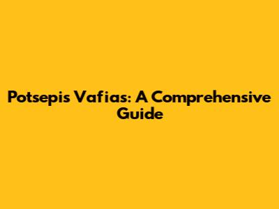 Potsepis Vafias: A Comprehensive Guide