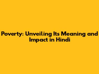 Poverty: Unveiling Its Meaning and Impact in Hindi