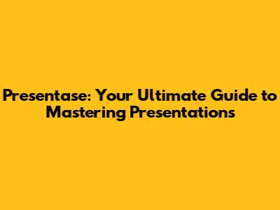 Presentase: Your Ultimate Guide to Mastering Presentations