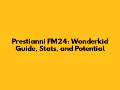 Prestianni FM24: Wonderkid Guide, Stats, and Potential