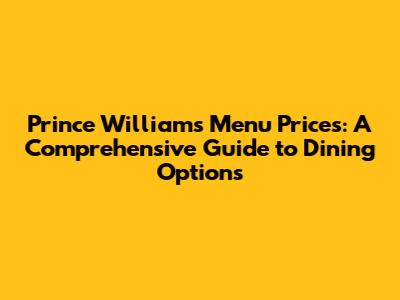 Prince William's Menu Prices: A Comprehensive Guide to Dining Options