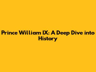 Prince William IX: A Deep Dive into History