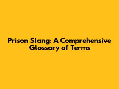Prison Slang: A Comprehensive Glossary of Terms