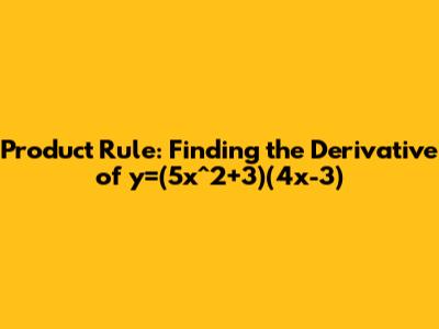 Product Rule: Finding the Derivative of y=(5x^2+3)(4x-3)