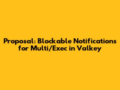 Proposal: Blockable Notifications for Multi/Exec in Valkey