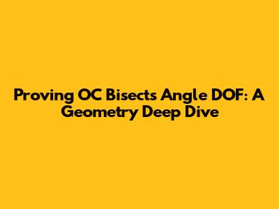 Proving OC Bisects Angle DOF: A Geometry Deep Dive