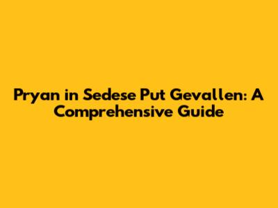 Pryan in Sedese Put Gevallen: A Comprehensive Guide