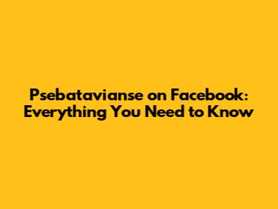 Psebatavianse on Facebook: Everything You Need to Know
