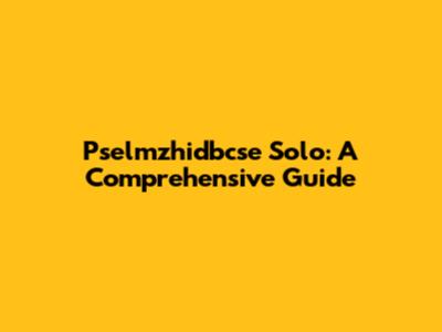 Pselmzhidbcse Solo: A Comprehensive Guide