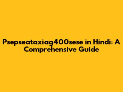 Psepseataxiag400sese in Hindi: A Comprehensive Guide
