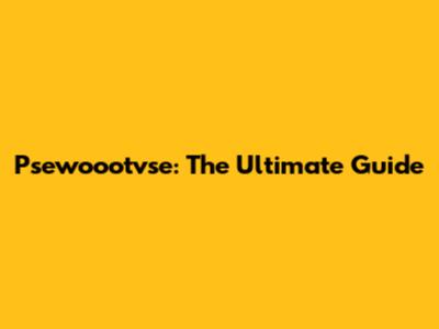 Psewoootvse: The Ultimate Guide