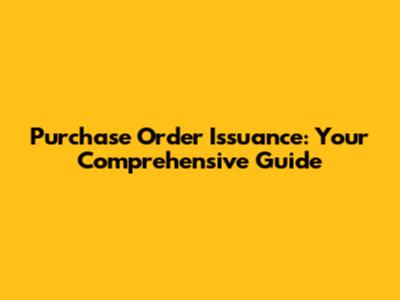 Purchase Order Issuance: Your Comprehensive Guide