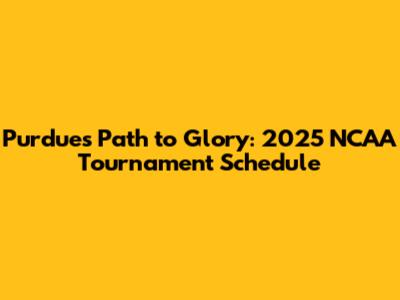 Purdue's Path to Glory: 2025 NCAA Tournament Schedule