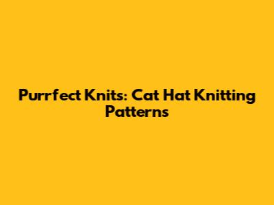Purrfect Knits: Cat Hat Knitting Patterns