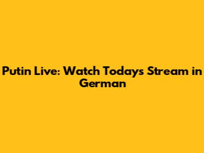 Putin Live: Watch Today's Stream in German