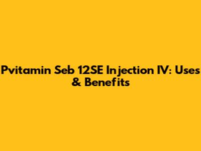 Pvitamin Seb 12SE Injection IV: Uses & Benefits