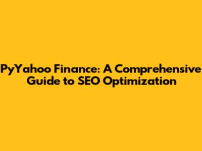 PyYahoo Finance: A Comprehensive Guide to SEO Optimization