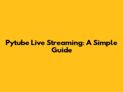 Pytube Live Streaming: A Simple Guide
