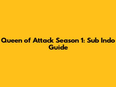 Queen of Attack Season 1: Sub Indo Guide
