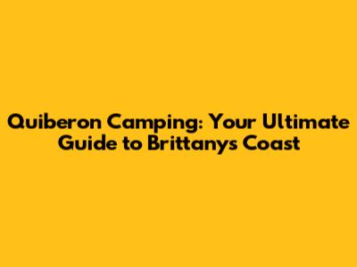 Quiberon Camping: Your Ultimate Guide to Brittany's Coast