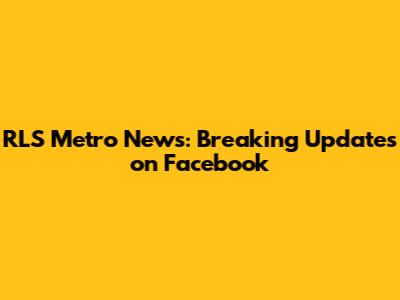 RLS Metro News: Breaking Updates on Facebook