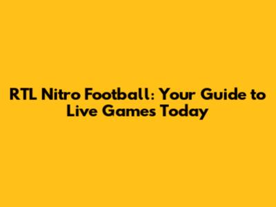 RTL Nitro Football: Your Guide to Live Games Today