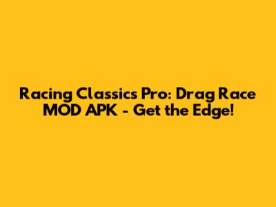 Racing Classics Pro: Drag Race MOD APK - Get the Edge!