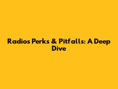 Radio's Perks & Pitfalls: A Deep Dive