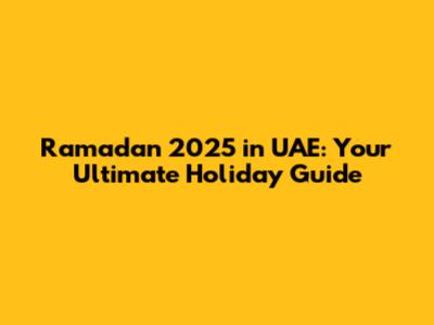 Ramadan 2025 in UAE: Your Ultimate Holiday Guide