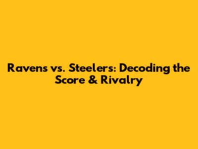 Ravens vs. Steelers: Decoding the Score & Rivalry