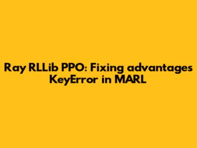 Ray RLLib PPO: Fixing 'advantages' KeyError in MARL