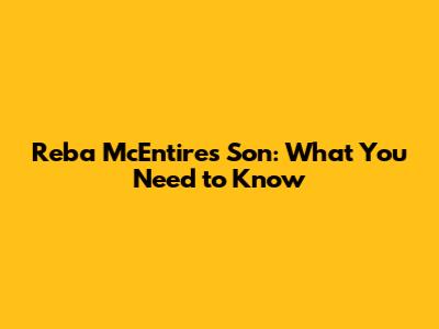 Reba McEntire's Son: What You Need to Know
