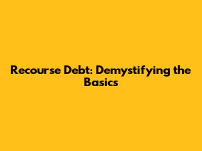 Recourse Debt: Demystifying the Basics