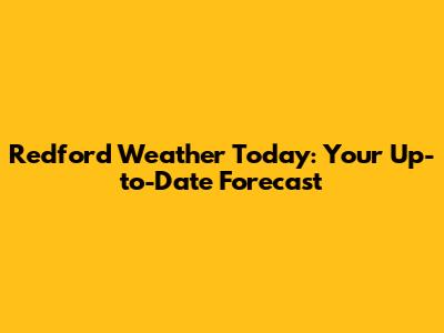 Redford Weather Today: Your Up-to-Date Forecast