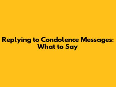 Replying to Condolence Messages: What to Say