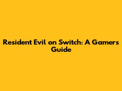 Resident Evil on Switch: A Gamer's Guide