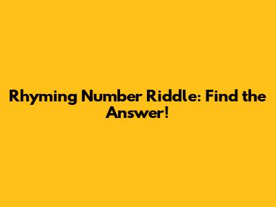 Rhyming Number Riddle: Find the Answer!
