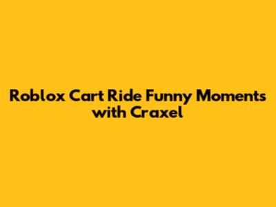 Roblox Cart Ride Funny Moments with Craxel