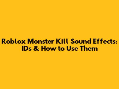 Roblox Monster Kill Sound Effects: IDs & How to Use Them