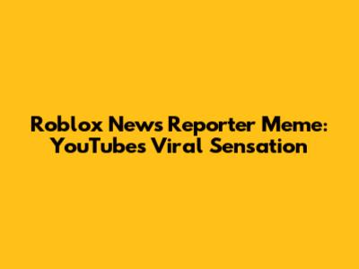 Roblox News Reporter Meme: YouTube's Viral Sensation