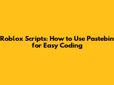 Roblox Scripts: How to Use Pastebin for Easy Coding