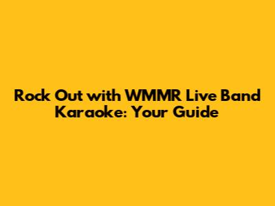 Rock Out with WMMR Live Band Karaoke: Your Guide