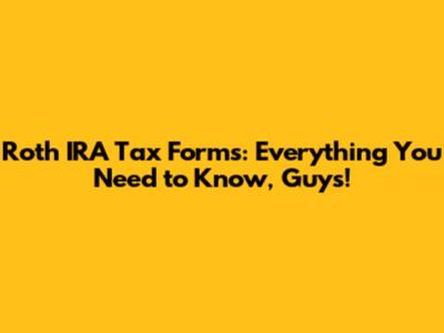 Roth IRA Tax Forms: Everything You Need to Know, Guys!