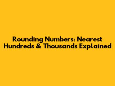 Rounding Numbers: Nearest Hundreds & Thousands Explained