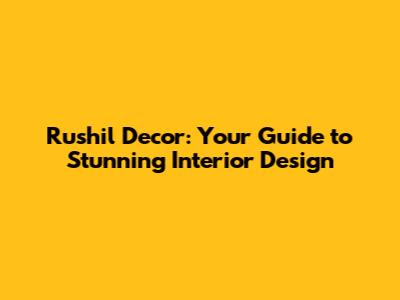 Rushil Decor: Your Guide to Stunning Interior Design