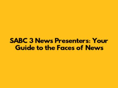SABC 3 News Presenters: Your Guide to the Faces of News