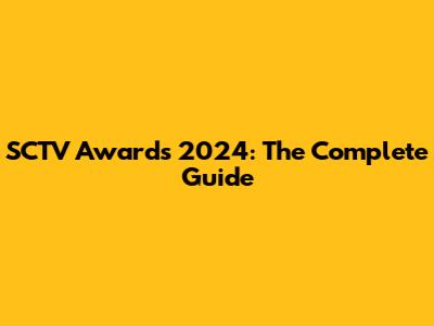 SCTV Awards 2024: The Complete Guide