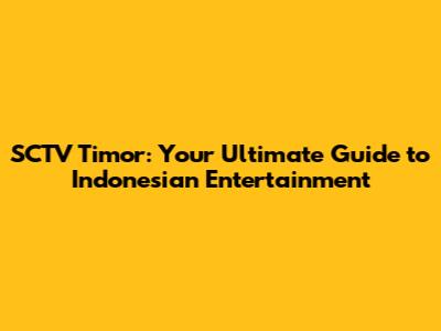 SCTV Timor: Your Ultimate Guide to Indonesian Entertainment