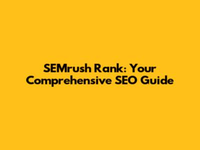 SEMrush Rank: Your Comprehensive SEO Guide